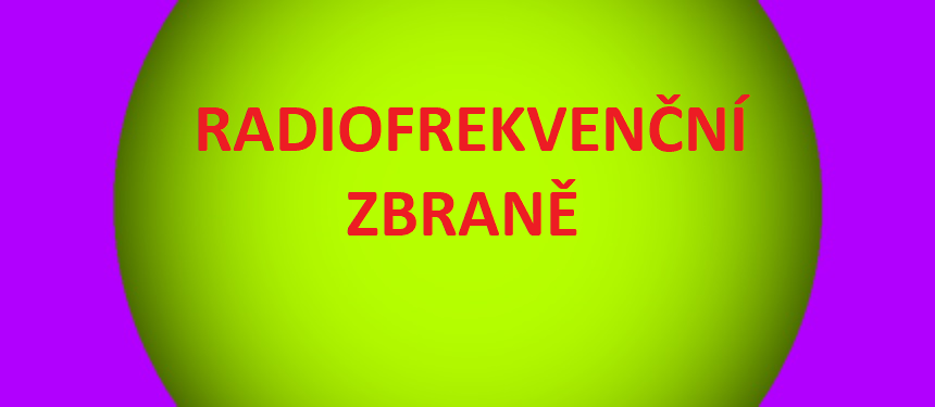 OTEVŘENÝ DOPIS PREZIDENTOVI ČESKÉ REPUBLIKY, ČESKÉ VLÁDĚ, PARLAMENTU A SENÁTU – radiofrekvenční zbraně